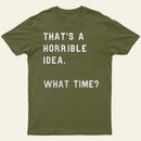 That Soulds Like A Horrible Idea What Time Entrageek T-Shirt