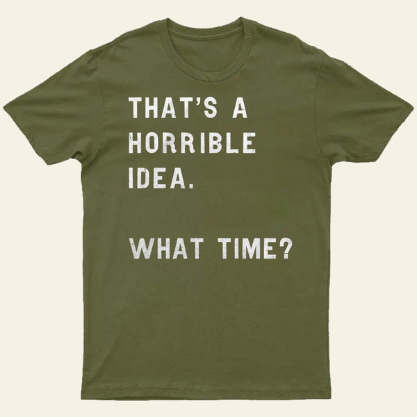 That Soulds Like A Horrible Idea What Time Entrageek T-Shirt