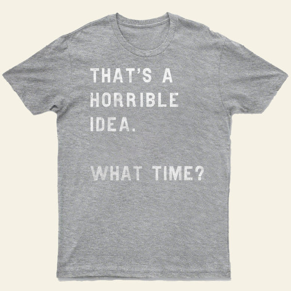 That Soulds Like A Horrible Idea What Time Entrageek T-Shirt