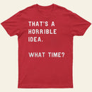 That Soulds Like A Horrible Idea What Time Entrageek T-Shirt