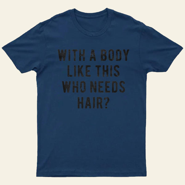 With A Body Like This Who Needs Hair Entrageek T-Shirt