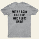 With A Body Like This Who Needs Hair Entrageek T-Shirt