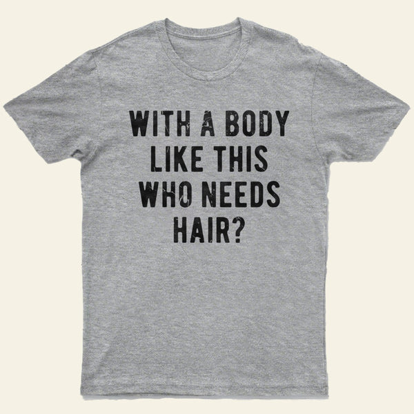 With A Body Like This Who Needs Hair Entrageek T-Shirt