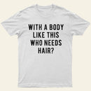With A Body Like This Who Needs Hair Entrageek T-Shirt