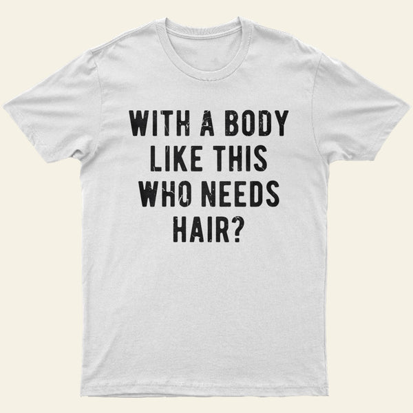 With A Body Like This Who Needs Hair Entrageek T-Shirt