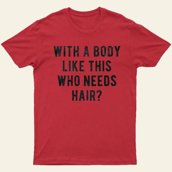 With A Body Like This Who Needs Hair Entrageek T-Shirt