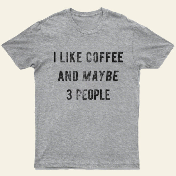 I Like Coffee And Maybe 3 People Entrageek T-Shirt