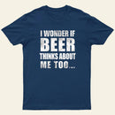 Wonder If Beer Thinks About Me T-Shirt