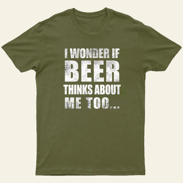 Wonder If Beer Thinks About Me T-Shirt