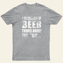 Wonder If Beer Thinks About Me T-Shirt