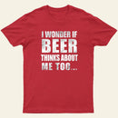 Wonder If Beer Thinks About Me T-Shirt