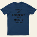 Surely Not Everybody Was Kung Fu Fighting Entrageek T-Shirt