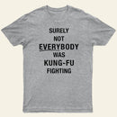 Surely Not Everybody Was Kung Fu Fighting Entrageek T-Shirt