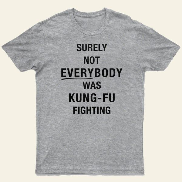 Surely Not Everybody Was Kung Fu Fighting Entrageek T-Shirt