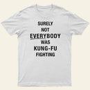 Surely Not Everybody Was Kung Fu Fighting Entrageek T-Shirt