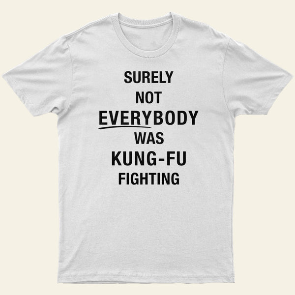 Surely Not Everybody Was Kung Fu Fighting Entrageek T-Shirt