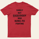 Surely Not Everybody Was Kung Fu Fighting Entrageek T-Shirt