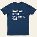 Hold On Let Me Overthink This Entrageek T-Shirt
