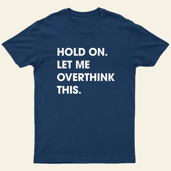 Hold On Let Me Overthink This Entrageek T-Shirt
