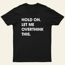 Hold On Let Me Overthink This Entrageek T-Shirt