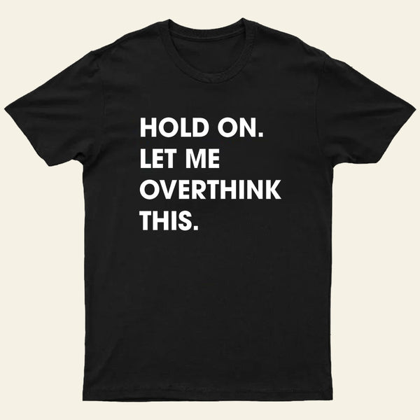Hold On Let Me Overthink This Entrageek T-Shirt
