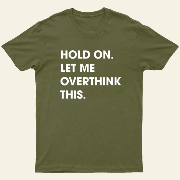 Hold On Let Me Overthink This Entrageek T-Shirt