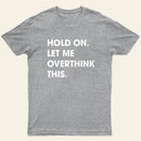 Hold On Let Me Overthink This Entrageek T-Shirt