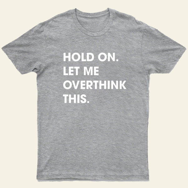 Hold On Let Me Overthink This Entrageek T-Shirt