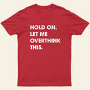 Hold On Let Me Overthink This Entrageek T-Shirt