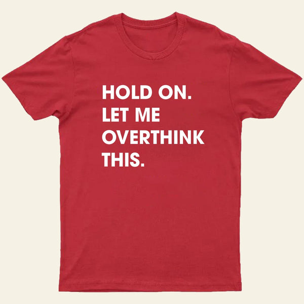 Hold On Let Me Overthink This Entrageek T-Shirt