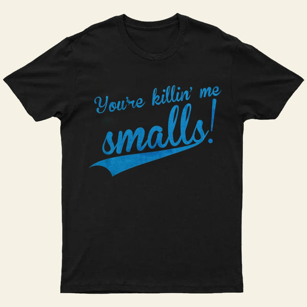 You Re Killin Me Smalls T-Shirt