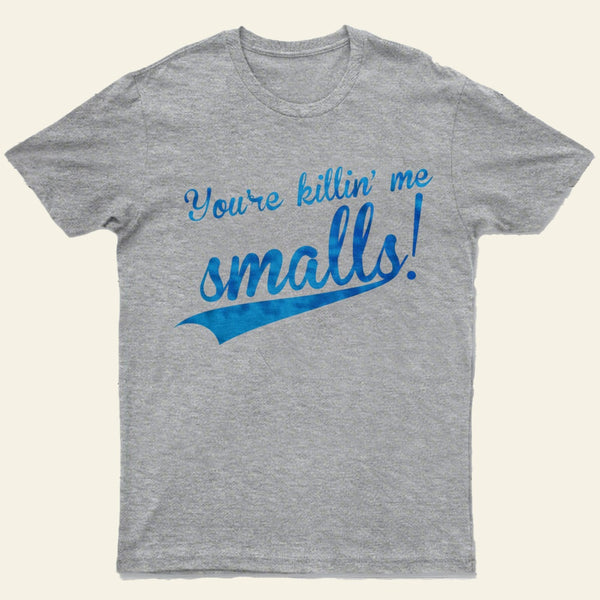 You Re Killin Me Smalls T-Shirt