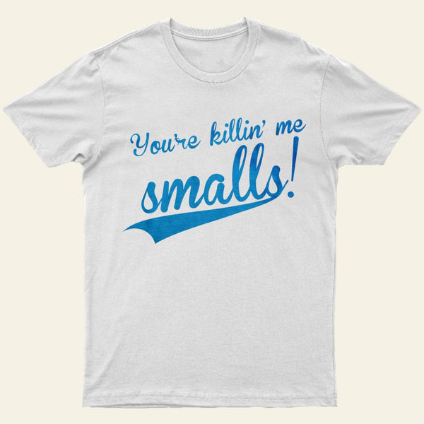 You Re Killin Me Smalls T-Shirt