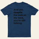 And Yet Despite The Look On My Face Youre Still Talking Entrageek T-Shirt