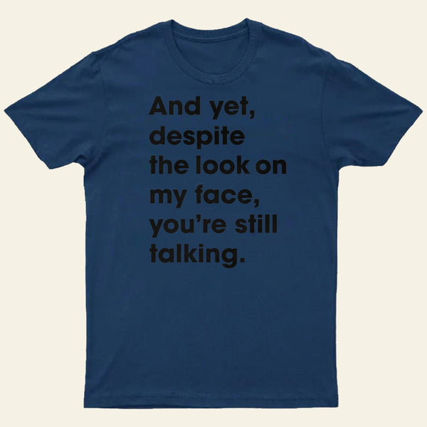 And Yet Despite The Look On My Face Youre Still Talking Entrageek T-Shirt