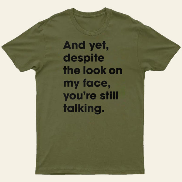 And Yet Despite The Look On My Face Youre Still Talking Entrageek T-Shirt