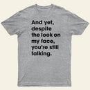 And Yet Despite The Look On My Face Youre Still Talking Entrageek T-Shirt