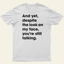 And Yet Despite The Look On My Face Youre Still Talking Entrageek T-Shirt
