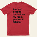 And Yet Despite The Look On My Face Youre Still Talking Entrageek T-Shirt