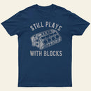 Still Plays With Blocks Entrageek T-Shirt