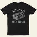 Still Plays With Blocks Entrageek T-Shirt