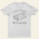 Still Plays With Blocks Entrageek T-Shirt