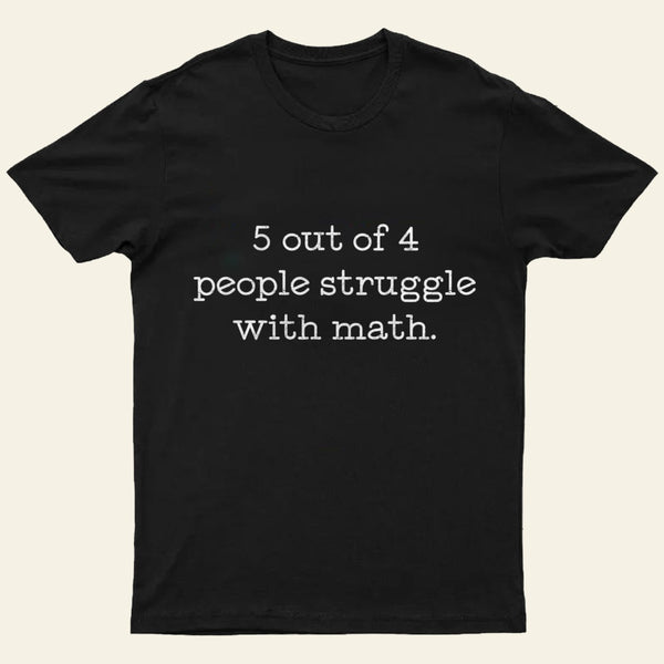 5 Out Of 4 People Struggle With Math Entrageek T-Shirt