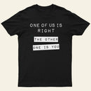 One Of Us Is Right The Other One Is You Entrageek T-Shirt