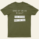 One Of Us Is Right The Other One Is You Entrageek T-Shirt