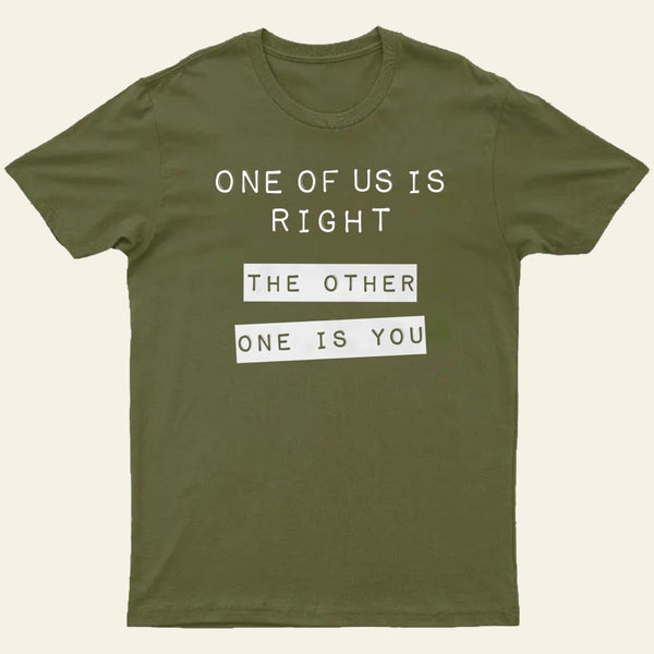 One Of Us Is Right The Other One Is You Entrageek T-Shirt