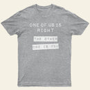 One Of Us Is Right The Other One Is You Entrageek T-Shirt