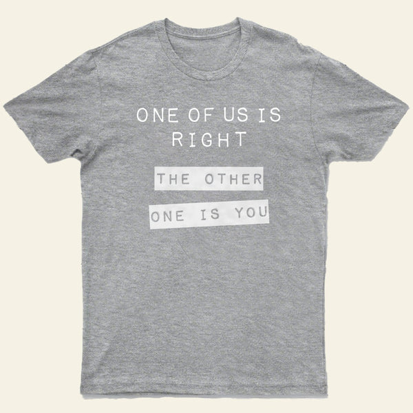 One Of Us Is Right The Other One Is You Entrageek T-Shirt