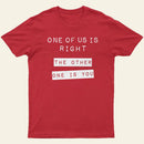 One Of Us Is Right The Other One Is You Entrageek T-Shirt
