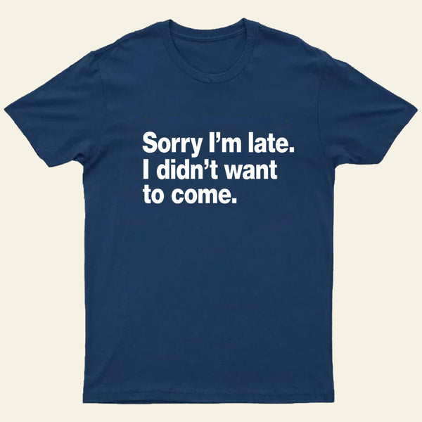 I Didnt Want To Come T-Shirt